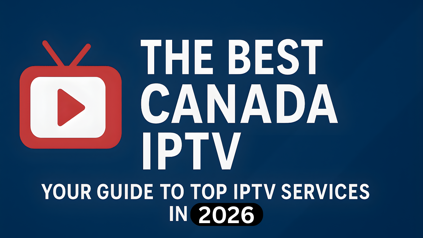 Best IPTV Canada in 2026 – Ultimate Guide to Legal, Reliable, and High-Quality IPTV Services