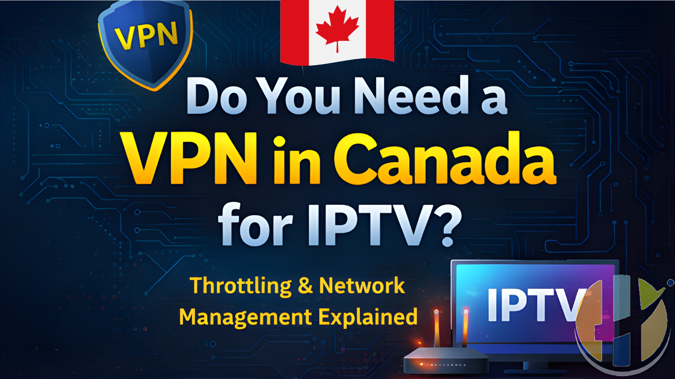 Do You Need a VPN for IPTV Canada? A Complete Guide for Safe Streaming in 2026