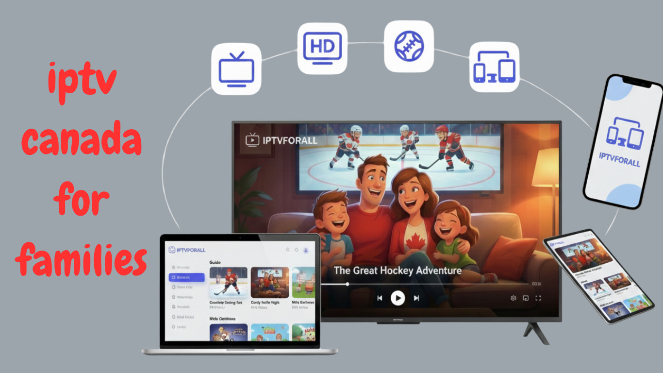 IPTV Canada for Families – The Best Home Entertainment Solution