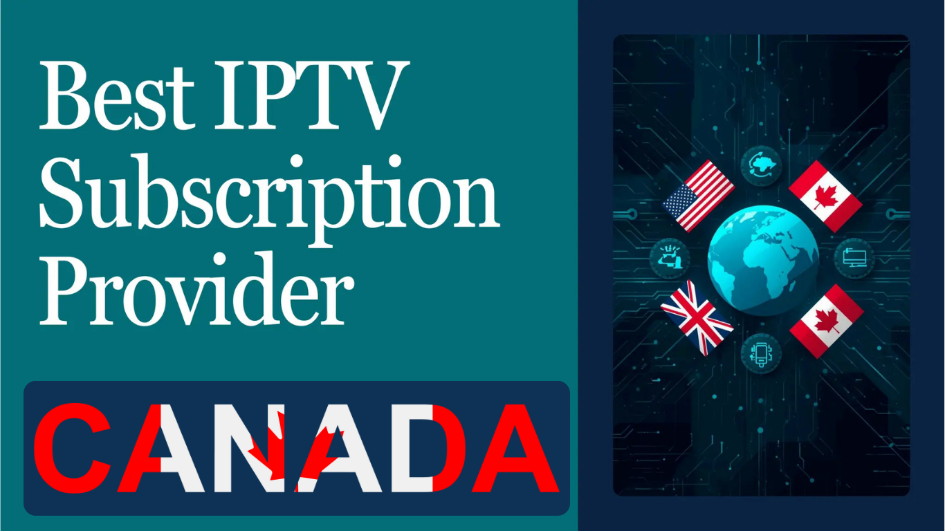 IPTV Subscription Canada – The Ultimate Guide to Premium Streaming Services